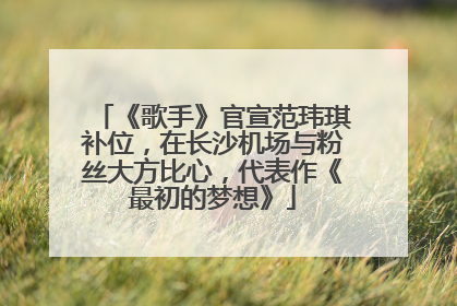 《歌手》官宣范玮琪补位，在长沙机场与粉丝大方比心，代表作《最初的梦想》