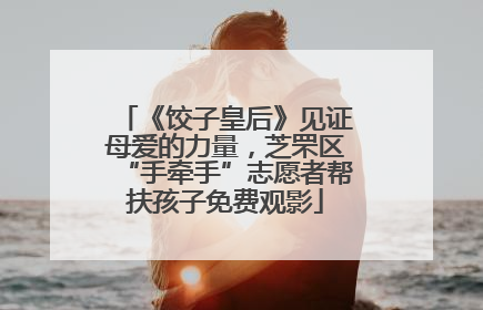《饺子皇后》见证母爱的力量，芝罘区“手牵手”志愿者帮扶孩子免费观影