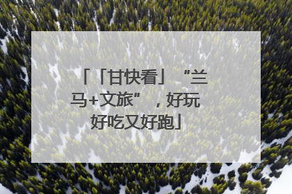 「甘快看」“兰马+文旅”，好玩好吃又好跑