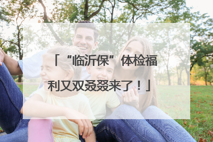 “临沂保”体检福利又双叒叕来了！