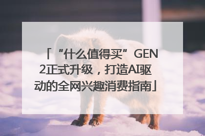 “什么值得买”GEN2正式升级，打造AI驱动的全网兴趣消费指南