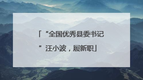 “全国优秀县委书记”汪小波，履新职