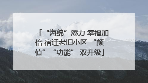 “海绵”添力 幸福加倍 宿迁老旧小区 “颜值”“功能” 双升级
