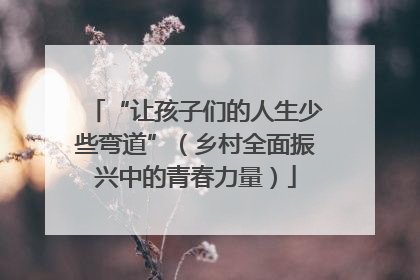 “让孩子们的人生少些弯道”（乡村全面振兴中的青春力量）