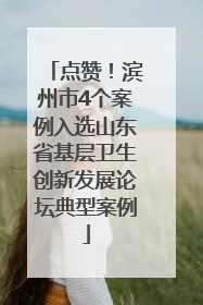 点赞！滨州市4个案例入选山东省基层卫生创新发展论坛典型案例