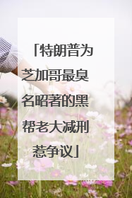 特朗普为芝加哥最臭名昭著的黑帮老大减刑惹争议