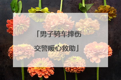 男子骑车摔伤 交警暖心救助