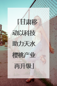 甘肃移动以科技助力天水樱桃产业再升级