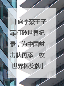 盛李豪王子菲打破世界纪录,为中国射击队再添一枚世界杯奖牌