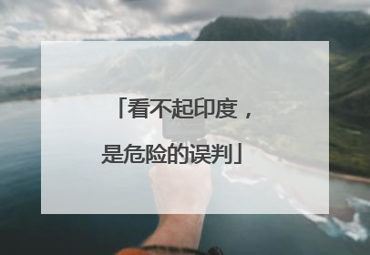 看不起印度，是危险的误判