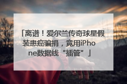 离谱！爱尔兰传奇球星假装患癌骗捐，竟用iPhone数据线“插管”