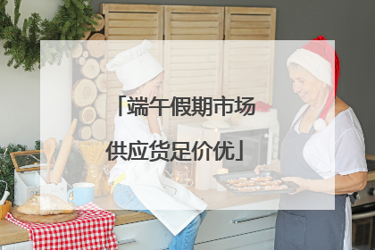 端午假期市场供应货足价优