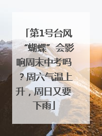 第1号台风“蝴蝶”会影响周末中考吗？周六气温上升，周日又要下雨