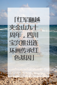 红军翻越夹金山九十周年，四川宝兴推出连环画传承红色基因