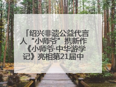 绍兴非遗公益代言人“小师爷”携新作《小师爷·中华游学记》亮相第21届中国国际动漫