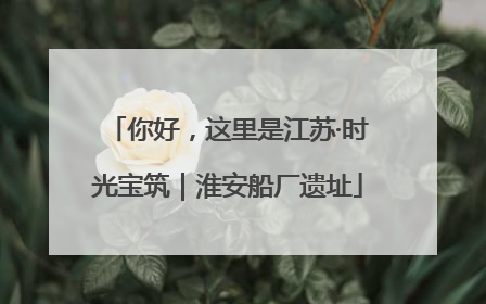 你好，这里是江苏·时光宝筑｜淮安船厂遗址