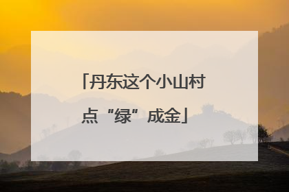 丹东这个小山村点“绿”成金