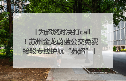 为超燃对决打call！苏州金龙蔚蓝公交免费接驳专线护航“苏超”