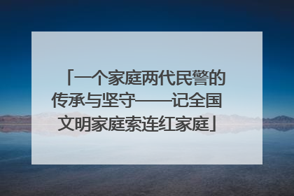 一个家庭两代民警的传承与坚守——记全国文明家庭索连红家庭