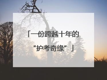 一份跨越十年的“护考奇缘”
