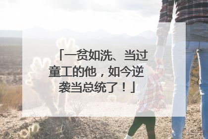 一贫如洗、当过童工的他，如今逆袭当总统了！