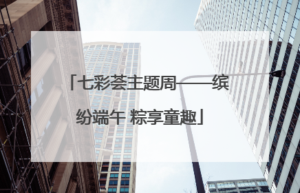 七彩荟主题周——缤纷端午 粽享童趣