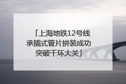 上海地铁12号线承插式管片拼装成功突破千环大关