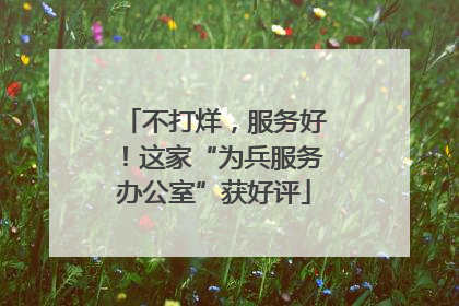 不打烊，服务好！这家“为兵服务办公室”获好评
