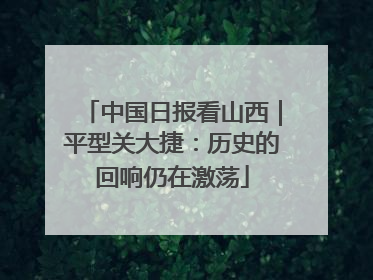 中国日报看山西｜平型关大捷：历史的回响仍在激荡