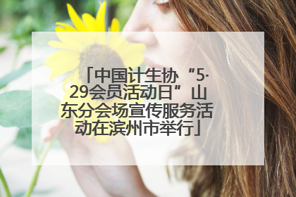 中国计生协“5·29会员活动日”山东分会场宣传服务活动在滨州市举行