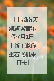 丰都南天湖避暑音乐季7月1日上新！邀你坐着飞机来打卡