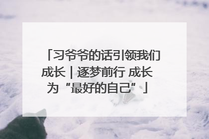 习爷爷的话引领我们成长｜逐梦前行 成长为“最好的自己”