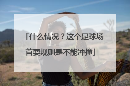 什么情况？这个足球场首要规则是不能冲撞