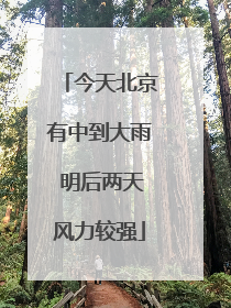 今天北京有中到大雨 明后两天风力较强