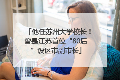 他任苏州大学校长！曾是江苏首位“80后”设区市副市长