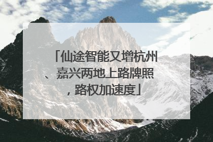 仙途智能又增杭州、嘉兴两地上路牌照，路权加速度