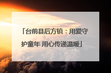 台前县后方镇：用爱守护童年 用心传递温暖