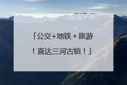 公交+地铁＋旅游！直达三河古镇！
