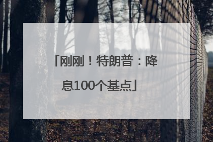 刚刚！特朗普：降息100个基点