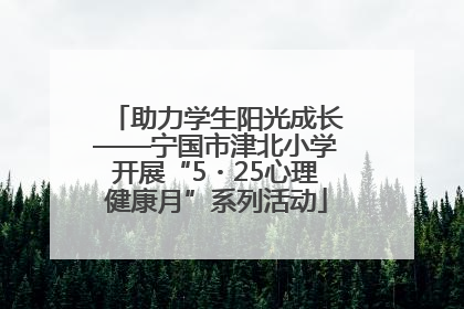 助力学生阳光成长——宁国市津北小学开展“5・25心理健康月”系列活动