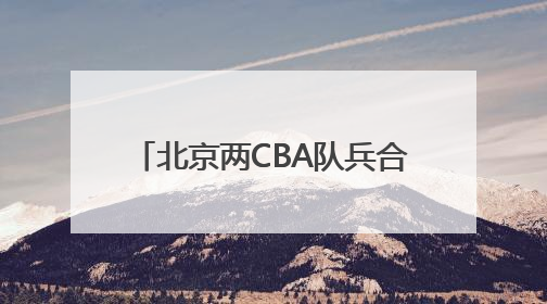 北京两CBA队兵合一处 北京男篮全力备战全运会资格赛