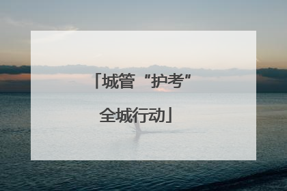 城管“护考” 全城行动
