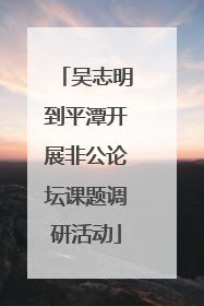 吴志明到平潭开展非公论坛课题调研活动
