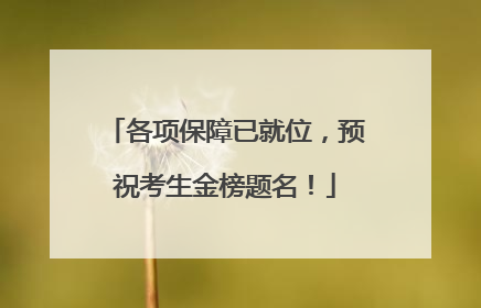 各项保障已就位，预祝考生金榜题名！