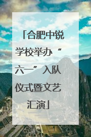 合肥中锐学校举办“六一”入队仪式暨文艺汇演