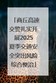 商丘高速交警扎实开展2025夏季交通安全突出风险综合整治