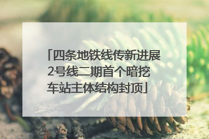 四条地铁线传新进展 2号线二期首个暗挖车站主体结构封顶