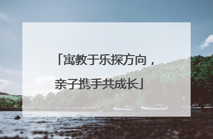 寓教于乐探方向，亲子携手共成长