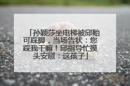 孙颖莎坐电梯被邱贻可踩脚，当场告状：您踩我干嘛！邱指导忙摸头安慰：这孩子
