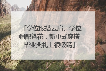 学位服搭云肩、学位帽配簪花，新中式穿搭毕业典礼上很吸睛